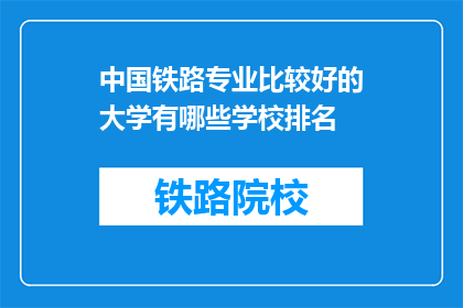中国铁路专业比较好的大学有哪些学校排名(中国哪些铁路专业大学排名靠前？)