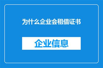 为什么企业会租借证书(企业为何租借证书？)