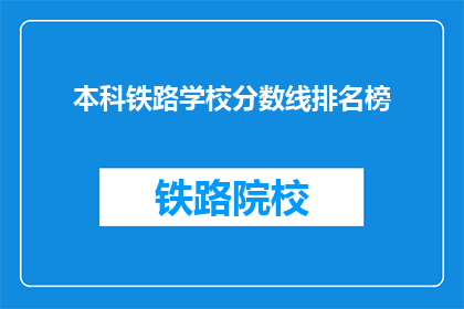 本科铁路学校分数线排名榜(本科铁路学校分数线排名榜：你达到了吗？)