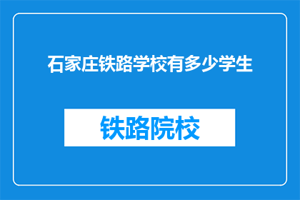 石家庄铁路学校有多少学生(石家庄铁路学校的学生人数是多少？)