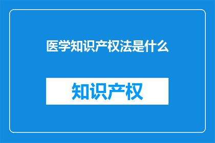 医学知识产权法是什么(医学知识产权法是什么？)