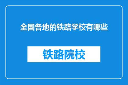 全国各地的铁路学校有哪些(全国铁路学校一览：你了解哪些知名学府？)