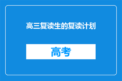 高三复读生的复读计划(高三复读生如何制定有效的复读计划？)