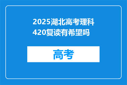 2025湖北高考理科420复读有希望吗(2025年湖北高考理科420分复读生，是否有望实现突破？)