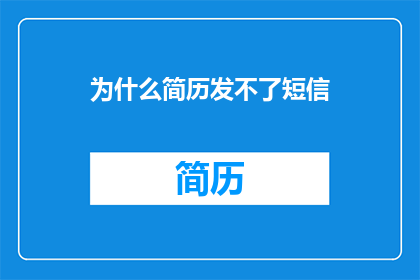 为什么简历发不了短信(为何我无法发送简历短信？)