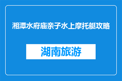 湘潭水府庙亲子水上摩托艇攻略(湘潭水府庙亲子水上摩托艇游玩攻略是什么？)