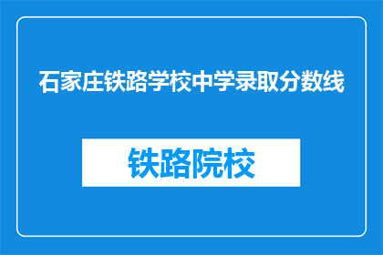 石家庄铁路学校中学录取分数线(石家庄铁路学校中学录取分数线是多少？)