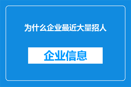为什么企业最近大量招人(企业为何近期大规模招聘？)