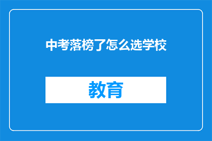 中考落榜了怎么选学校(中考落榜后，如何选择适合的学校？)