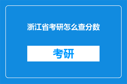 浙江省考研怎么查分数(如何查询浙江省考研成绩？)