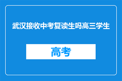 武汉接收中考复读生吗高三学生(武汉是否接纳中考复读生？高三学生能否继续升学？)