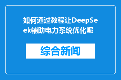 如何通过教程让DeepSeek辅助电力系统优化呢(如何通过DeepSeek教程优化电力系统？)