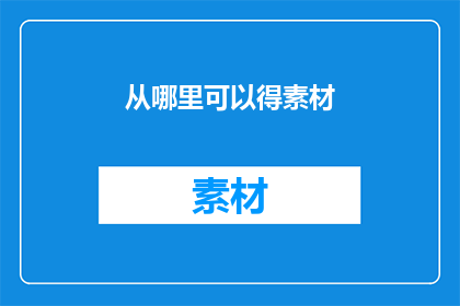 从哪里可以得素材(从哪里可以获取素材？)