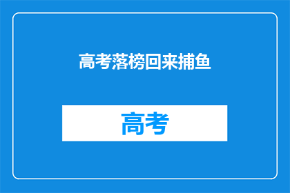 高考落榜回来捕鱼(高考落榜后，他选择回归渔村，这样的决定背后隐藏着怎样的故事？)