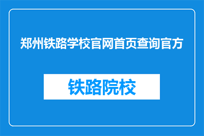 郑州铁路学校官网首页查询官方(如何查询郑州铁路学校的官方信息？)
