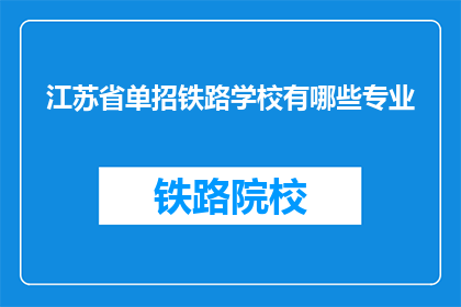江苏省单招铁路学校有哪些专业(江苏省单招铁路学校有哪些专业？)