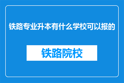 铁路专业升本有什么学校可以报的(哪些学校提供铁路专业专升本的报名机会？)