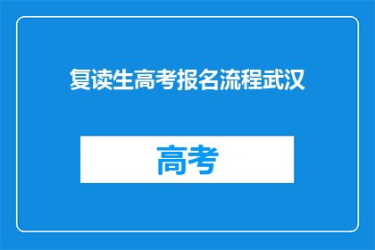 复读生高考报名流程武汉(武汉复读生高考报名流程疑问解答)