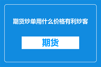 期货炒单用什么价格有利炒客(期货炒单应如何选取有利价格？)
