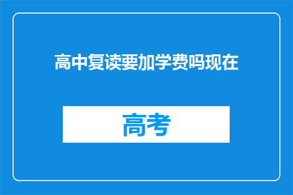高中复读要加学费吗现在(高中复读是否需额外缴纳学费？)