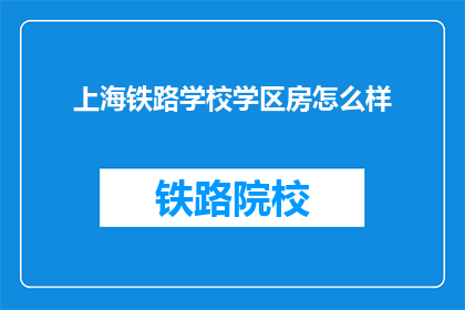 上海铁路学校学区房怎么样(上海铁路学校学区房怎么样？)