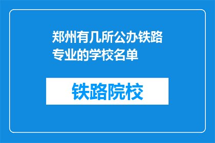 郑州有几所公办铁路专业的学校名单(郑州公办铁路专业学校名单是哪些？)