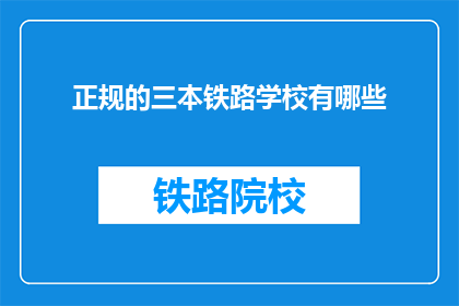 正规的三本铁路学校有哪些(哪些正规的三本铁路学校值得一探究竟？)