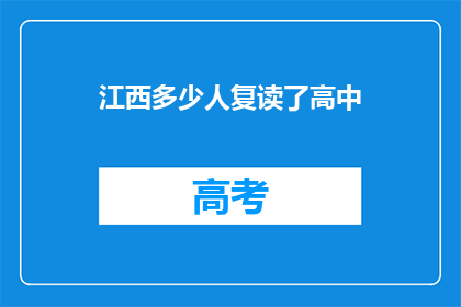 江西多少人复读了高中(江西有多少学生选择复读高中？)