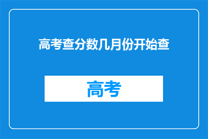 高考查分数几月份开始查(高考分数何时揭晓？)