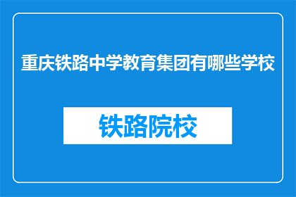 重庆铁路中学教育集团有哪些学校(重庆铁路中学教育集团涵盖哪些学校？)