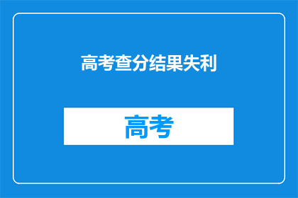 高考查分结果失利(高考分数出炉，成绩不如预期，是否意味着未来无望？)