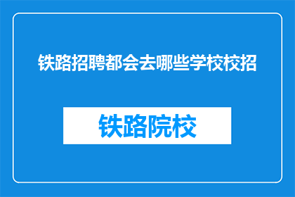 铁路招聘都会去哪些学校校招(铁路公司招聘通常选择哪些学校进行校园招聘？)