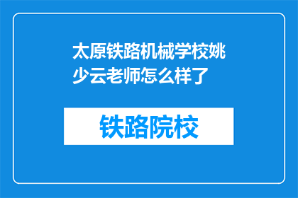 太原铁路机械学校姚少云老师怎么样了(姚少云老师，太原铁路机械学校的现状如何？)