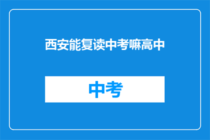 西安能复读中考嘛高中(西安中考复读政策是否允许高中阶段学生再次参加中考？)