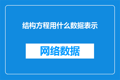 结构方程用什么数据表示(结构方程分析中应采用何种数据类型进行表示？)