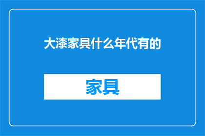 大漆家具什么年代有的(大漆家具：何时开始流行于世？)