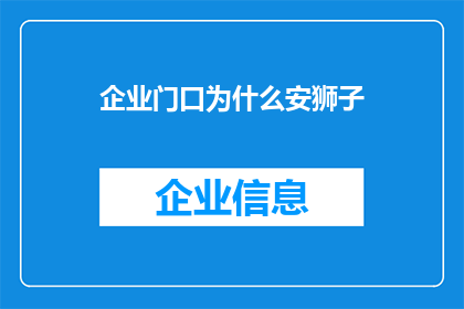 企业门口为什么安狮子(企业门口为何要安置狮子？)