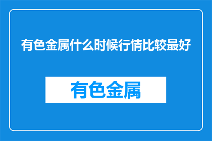 有色金属什么时候行情比较最好(有色金属行情何时最为旺盛？)