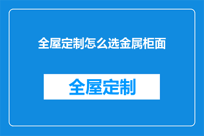 全屋定制怎么选金属柜面(如何挑选适合全屋定制的金属柜面？)