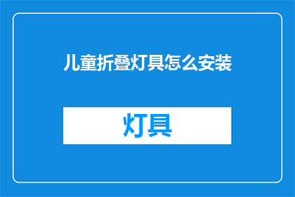 儿童折叠灯具怎么安装(如何正确安装儿童折叠灯具？)