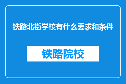 铁路北街学校有什么要求和条件(铁路北街学校入学条件是什么？)
