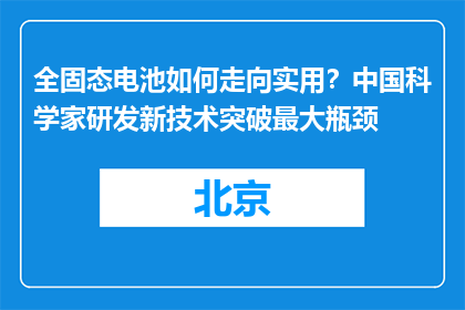 全固态电池如何走向实用？中国科学家研发新技术突破最大瓶颈