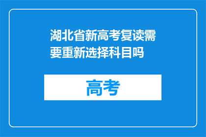 湖北省新高考复读需要重新选择科目吗(湖北省新高考复读生是否需要重新选择科目？)