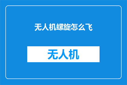 无人机螺旋怎么飞(无人机螺旋飞行技巧：如何驾驭它？)