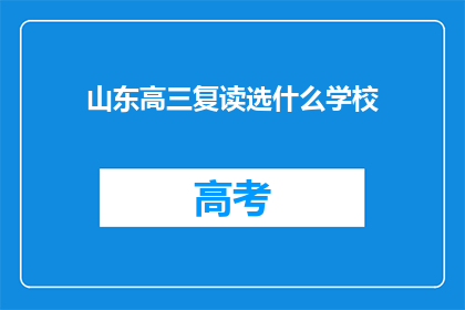 山东高三复读选什么学校(山东高三学生复读选择学校指南)