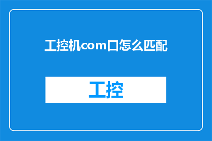 工控机com口怎么匹配(如何正确匹配工控机COM口？)