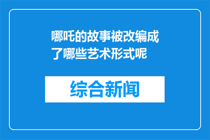 哪吒的故事被改编成了哪些艺术形式呢(哪吒的故事经历了哪些艺术形式的改编？)