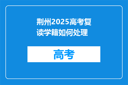 荆州2025高考复读学籍如何处理(荆州2025年高考复读生学籍如何妥善处理？)