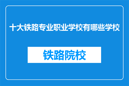 十大铁路专业职业学校有哪些学校(哪些学校是十大铁路专业职业的佼佼者？)