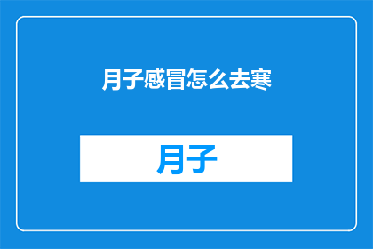 月子感冒怎么去寒(如何应对产后感冒引起的寒气？)
